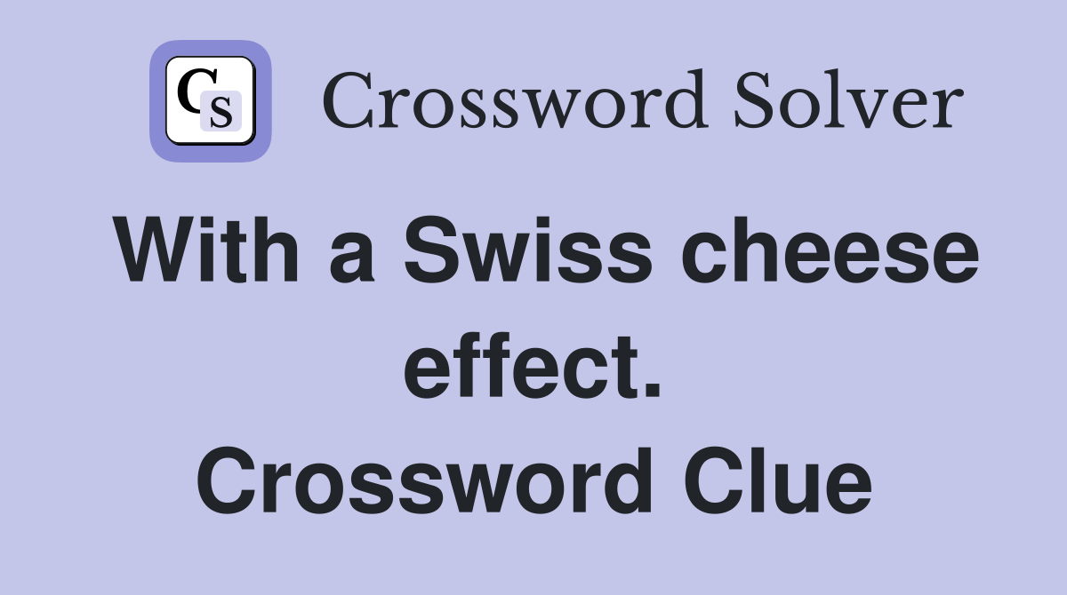 With a Swiss cheese effect. Crossword Clue Answers Crossword Solver